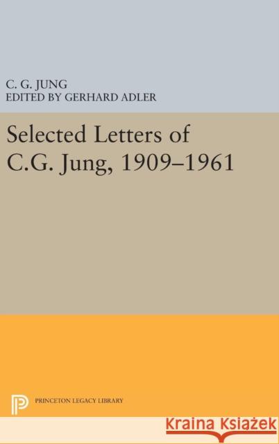 Selected Letters of C.G. Jung, 1909-1961 C. G. Jung Gerhard Adler Aniela Jaffe 9780691640303 Princeton University Press - książka