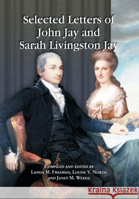 Selected Letters of John Jay and Sarah Livingston Jay: Correspondence by or to the First Chief Justice of the United States and His Wife Jay, John 9780786445042 McFarland & Company - książka