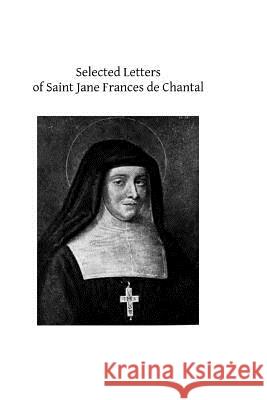 Selected Letters of Saint Jane Frances de Chantal St Jane Frances D Brother Hermenegil 9781493518975 Createspace - książka