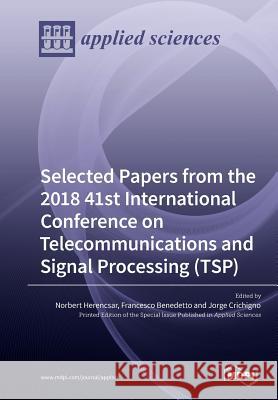 Selected Papers from the 2018 41st International Conference on Telecommunications and Signal Processing (TSP) Norbert Herencsar Francesco Benedetto Jorge Crichigno 9783039210404 Mdpi AG - książka