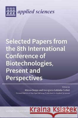 Selected Papers from the 8th International Conference of Biotechnologies, Present and Perspectives Mircea Oroian Georgiana Gabriela Codina  9783036548555 Mdpi AG - książka