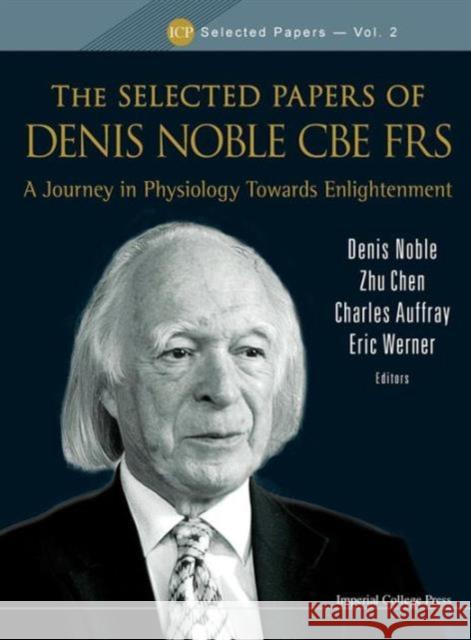 Selected Papers of Denis Noble CBE Frs, The: A Journey in Physiology Towards Enlightenment Noble, Denis 9781848168428  - książka