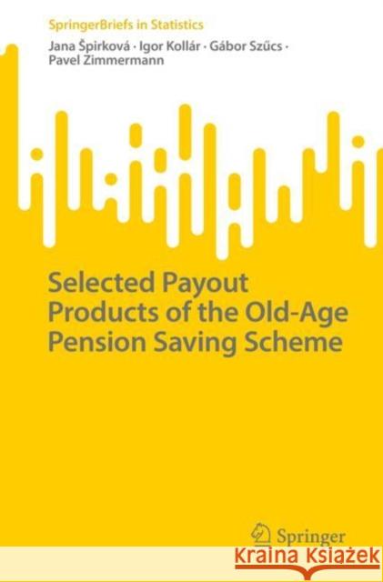 Selected Payout Products of the Old-Age Pension Saving Scheme Jana Spirkov? Igor Koll?r G?bor Szűcs 9783031238482 Springer - książka