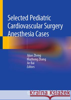 Selected Pediatric Cardiovascular Surgery Anesthesia Cases Jijian Zheng Mazhong Zhang Jie Bai 9789819656134 Springer - książka