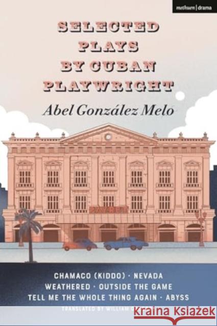 Selected Plays by Cuban Playwright Abel Gonz?lez Melo: Kiddo (Chamaco); Nevada; Weathered; Outside the Game; Tell Me the Whole Thing Again; Abyss Abel Gonz?lez Melo William Gregory 9781350453784 Methuen Drama - książka