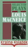 Selected Plays of Louis MacNeice Louis MacNeice Louis MacNeice Peter McDonald 9780198112457 Oxford University Press, USA