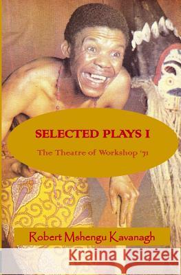 Selected Plays: The Theatre of Workshop '71 Robert Mshengu Kavanagh 9781533494184 Createspace Independent Publishing Platform - książka
