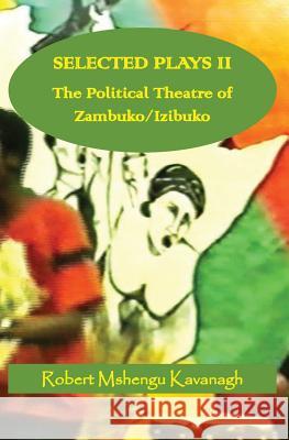 Selected Plays Vol.2: : The Political Theatre of Zambuko/Izibuko Kavanagh, Robert Mshengu 9781541389595 Createspace Independent Publishing Platform - książka