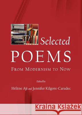 Selected Poems: From Modernism to Now Helene Aji Jennifer Kilgore-Caradec 9781443841245 Cambridge Scholars Publishing - książka