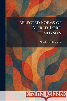 Selected Poems of Alfred, Lord Tennyson Tennyson, Alfred 9781025980836 Tradd Street Press - książka