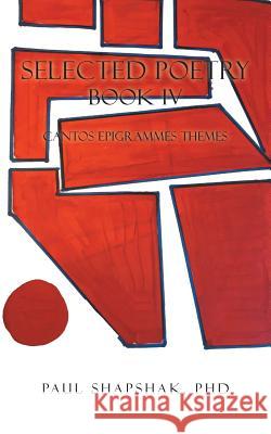 Selected Poetry Book IV: Cantos Epigrammes Themes Paul Shapshak 9781524616199 Authorhouse - książka