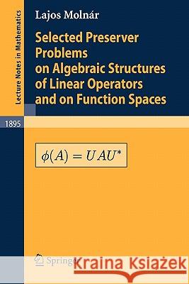 Selected Preserver Problems on Algebraic Structures of Linear Operators and on Function Spaces Lajos Molnar 9783540399445 Springer - książka