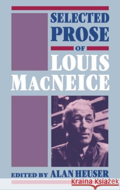 Selected Prose of Louis MacNeice Louis MacNeice Alan Heuser 9780198185253 Clarendon Press - książka