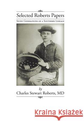 Selected Roberts Papers: Seven Generations of a Southern Lineage Roberts, Charles Stewart 9781475992854 iUniverse.com - książka