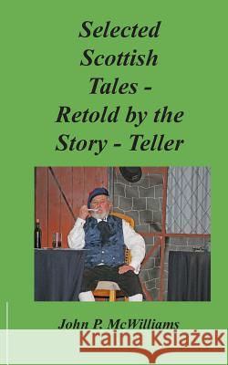 Selected Scottish Tales - Retold by the Story-Teller John P. McWilliams 9781977506054 Createspace Independent Publishing Platform - książka