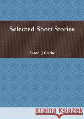 Selected Short Stories Mr Aaron  J Clarke 9781326334338 Lulu.com - książka