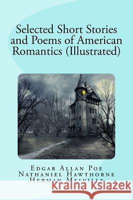 Selected Short Stories and Poems of American Romantics (Illustrated) Edgar Allan Poe Nathaniel Hawthorne Herman Melville 9781942652021 Ell Reading, LLC - książka