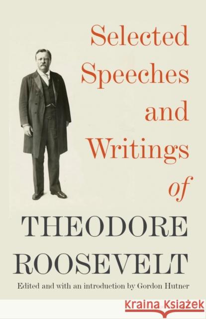 Selected Speeches and Writings of Theodore Roosevelt Theodore, IV Roosevelt Gordon Hutner 9780345806116 Vintage Books - książka