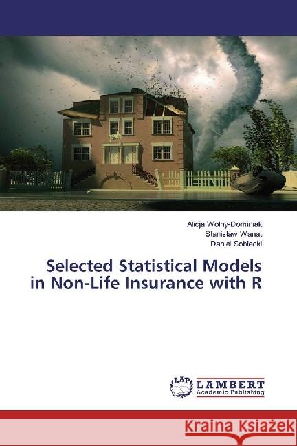 Selected Statistical Models in Non-Life Insurance with R Wolny-Dominiak, Alicja; Wanat, Stanislaw; Sobiecki, Daniel 9786202074285 LAP Lambert Academic Publishing - książka