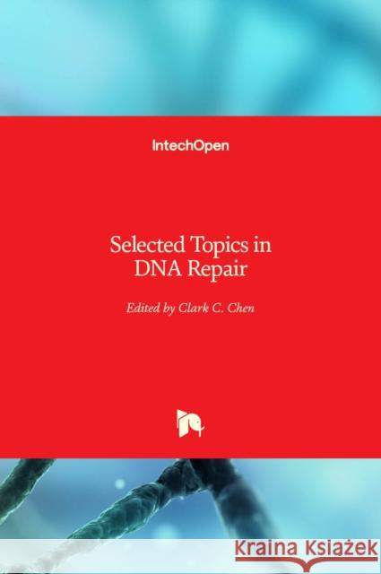 Selected Topics in DNA Repair Clark Chen 9789533076065 Intechopen - książka