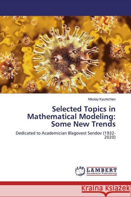 Selected Topics in Mathematical Modeling: Some New Trends : Dedicated to Academician Blagovest Sendov (1932-2020) Kyurkchiev, Nikolay 9786202514033 LAP Lambert Academic Publishing - książka