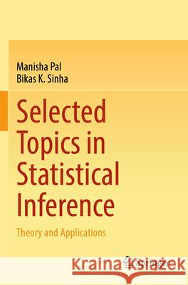 Selected Topics in Statistical Inference Pal, Manisha, Sinha, Bikas K. 9789819725946 Springer - książka