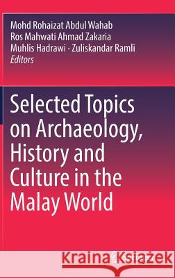 Selected Topics on Archaeology, History and Culture in the Malay World Mohd Rohaizat Abdu Ros Mahwati Ahma Muhlis Hadrawi 9789811056680 Springer - książka