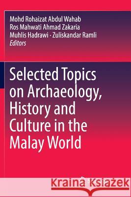 Selected Topics on Archaeology, History and Culture in the Malay World Mohd Rohaizat Abdu Ros Mahwati Ahma Muhlis Hadrawi 9789811338588 Springer - książka