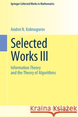 Selected Works III: Information Theory and the Theory of Algorithms Kolmogorov, Andrei N. 9789402417104 Springer - książka