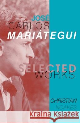 Selected Works of José Carlos Mariátegui Noakes, Christian 9781087943008 Iskra Books - książka