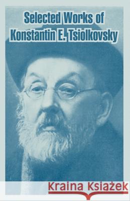 Selected Works of Konstantin E. Tsiolkovsky Konstantin E. Tsiolkovsky 9781410218254 University Press of the Pacific - książka
