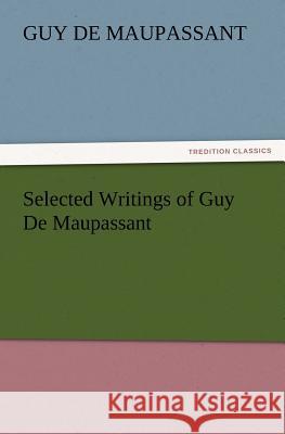 Selected Writings of Guy De Maupassant Maupassant, Guy De 9783842426733 tredition GmbH - książka