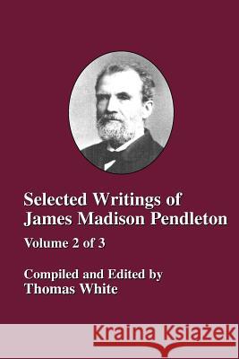 Selected Writings of James Madison Pendleton - Vol. 2 Thomas White 9781579780470 Baptist Standard Bearer - książka