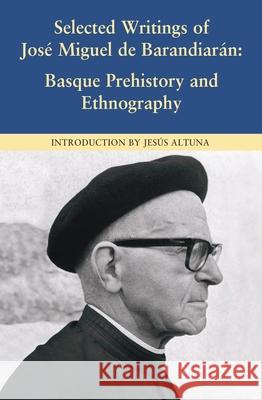 Selected Writings of Jose Miguel De Barandiaran: Basque Prehistory and Ethnography Jesus Altuna, Frederick H. Fornoff, Linda White, Carys Evans-Corrales 9781877802690 University of Nevada Reno,  Basque Studies Pr - książka