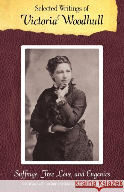 Selected Writings of Victoria Woodhull: Suffrage, Free Love, and Eugenics Woodhull, Victoria C. 9780803216471 University of Nebraska Press - książka