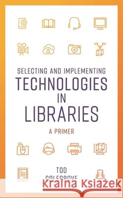 Selecting and Implementing Technologies in Libraries: A Primer Tod Colegrove 9781538115046 Rowman & Littlefield - książka