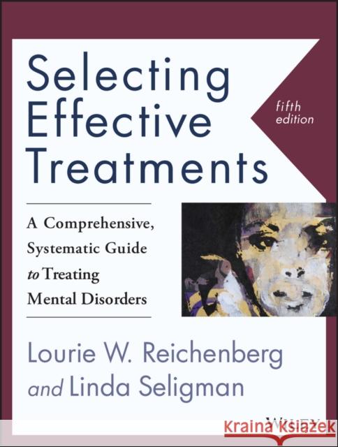 Selecting Effective Treatments: A Comprehensive, Systematic Guide to Treating Mental Disorders Reichenberg, Lourie W.; Seligman, Linda 9781118791356 John Wiley & Sons - książka