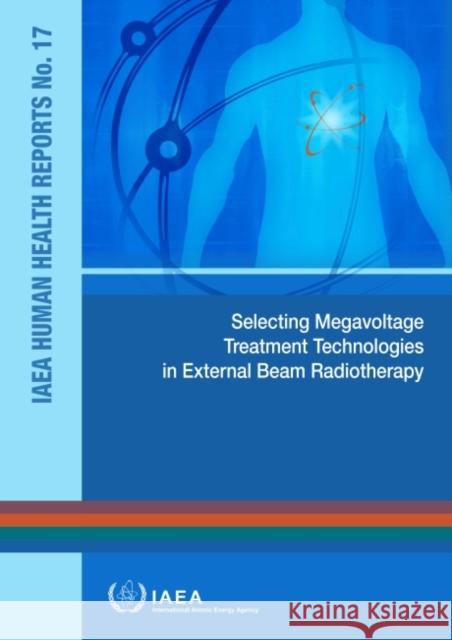 Selecting Megavoltage Treatment Technologies in External Beam Radiotherapy: IAEA Human Health Reports No. 17 International Atomic Energy Agency 9789201168214 IAEA - książka
