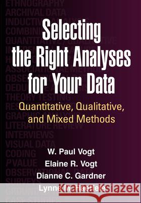 Selecting the Right Analyses for Your Data: Quantitative, Qualitative, and Mixed Methods Vogt, W. Paul 9781462515769 Guilford Publications - książka