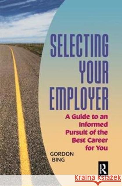Selecting Your Employer: A Guide to an Informed Pursuit of the Best Career for You Bing, Gordon 9781138433243 Routledge - książka