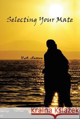 Selecting Your Mate: Second Edition V. A. Sutton 9780999619414 Vas Publishing - książka