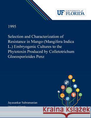 Selection and Characterization of Resistance in Mango (Mangifera Indica L.) Embryogenic Cultures to the Phytotoxin Produced by Colletotrichum Gloeospo Jayasankar Subramanian 9780530003948 Dissertation Discovery Company - książka