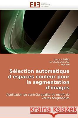 Selection Automatique D'Espaces Couleur Pour La Segmentation D'Images Laurent Busin N. Vandenbroucke L. Macaire 9786131504037 Editions Universitaires Europeennes - książka