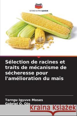 Selection de racines et traits de mecanisme de secheresse pour l'amelioration du mais Terngu Igyuve Moses Gabriel O Ojo  9786205763872 Editions Notre Savoir - książka