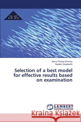 Selection of a best model for effective results based on examination Thulasi Krishna, Sama; Sreekanth, Seelam 9786138385813 LAP Lambert Academic Publishing - książka