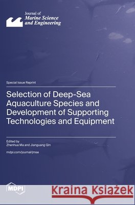 Selection of Deep-Sea Aquaculture Species and Development of Supporting Technologies and Equipment Ma, Zhenhua, Qin, Jianguang 9783725883875 Mdpi AG - książka