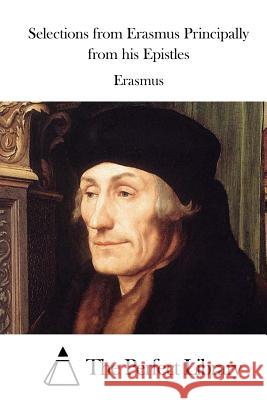 Selections from Erasmus Principally from his Epistles The Perfect Library 9781511920919 Createspace - książka