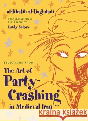 Selections from the Art of Party Crashing in Medieval Iraq Al-Khatib Al-Baghdadi Emily Selove 9780815636687 Syracuse University Press - książka