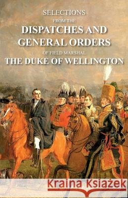 Selections from the Dispatches and General Orders of Field Marshal the Duke of Wellington John Gurwood 9781783314836 Naval & Military Press - książka