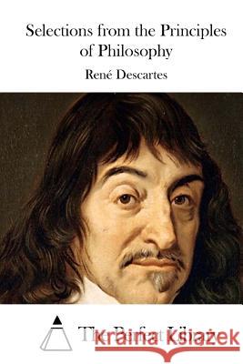 Selections from the Principles of Philosophy Rene Descartes The Perfect Library 9781511757249 Createspace - książka